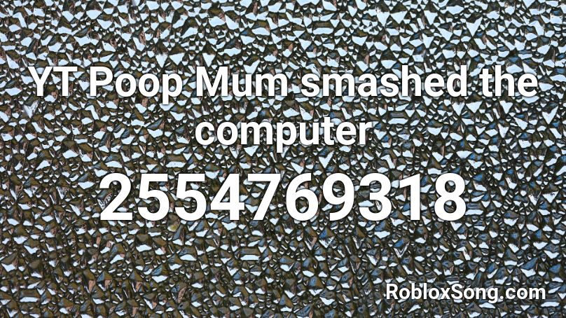 YT Poop Mum smashed the computer Roblox ID