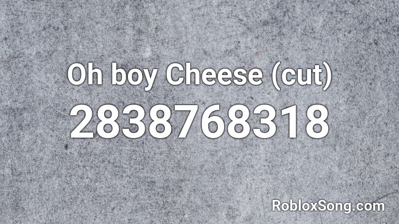 Oh boy Cheese (cut) Roblox ID