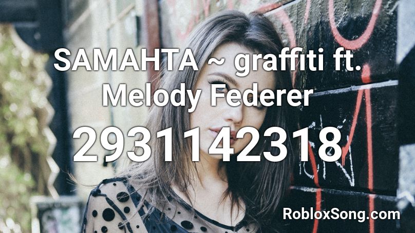 Samahta Graffiti Ft Melody Federer Roblox Id Roblox Music Codes - roblox graffiti codes