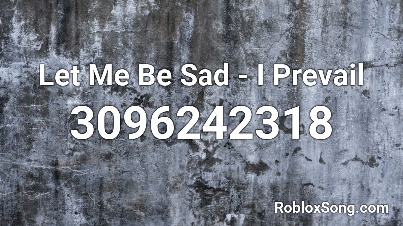 Let Me Be Sad - I Prevail Roblox ID