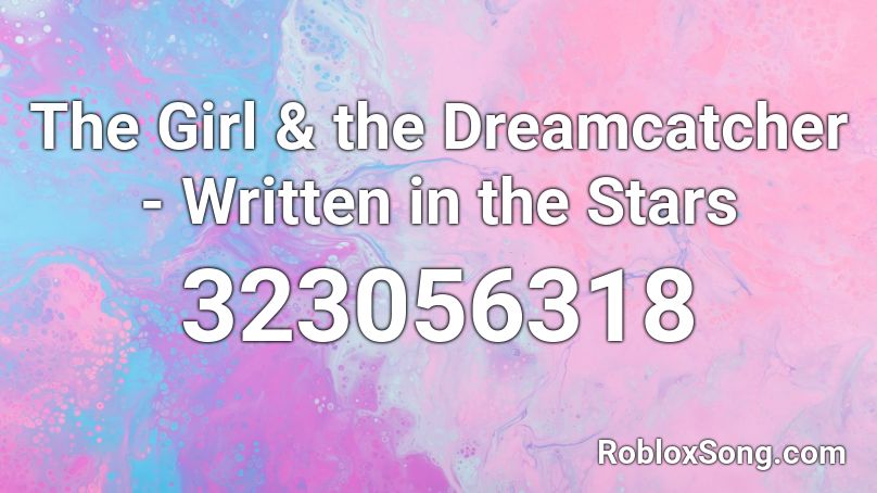 The Girl & the Dreamcatcher - Written in the Stars Roblox ID
