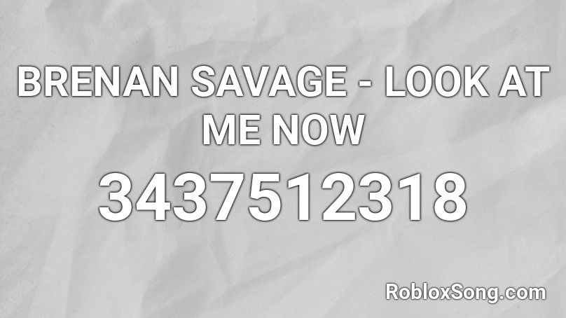 BRENAN SAVAGE - LOOK AT ME NOW Roblox ID