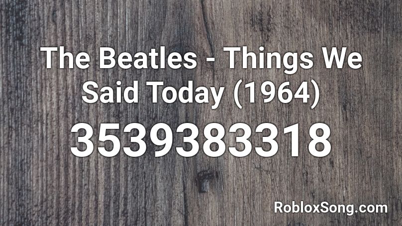 The Beatles - Things We Said Today (1964) Roblox ID