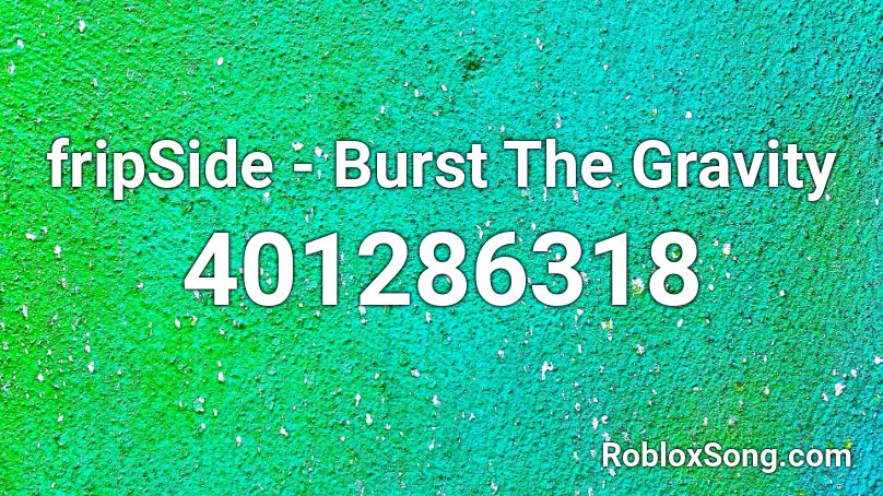 fripSide - Burst The Gravity Roblox ID