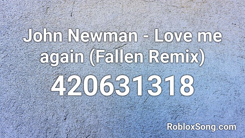 John Newman - Love me again (Fallen Remix) Roblox ID