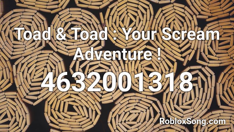 Toad & Toad : Your Scream Adventure ! Roblox ID