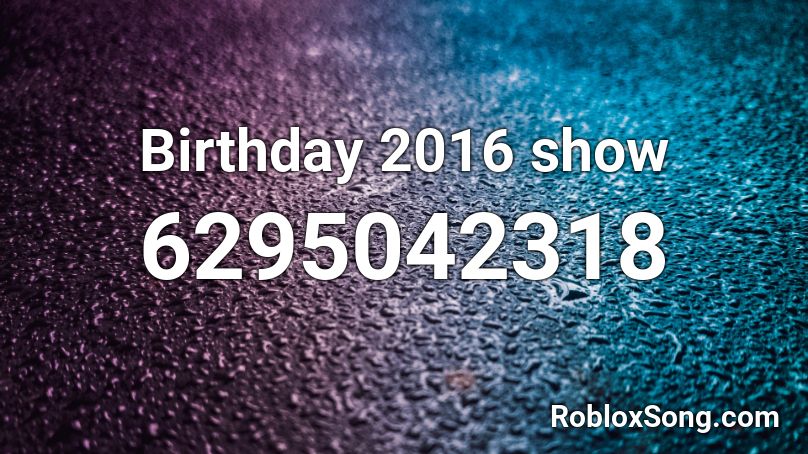 Birthday 2016 show Roblox ID