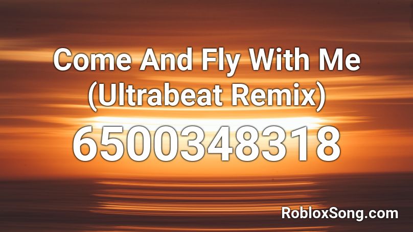 Come And Fly With Me (Ultrabeat Remix) Roblox ID