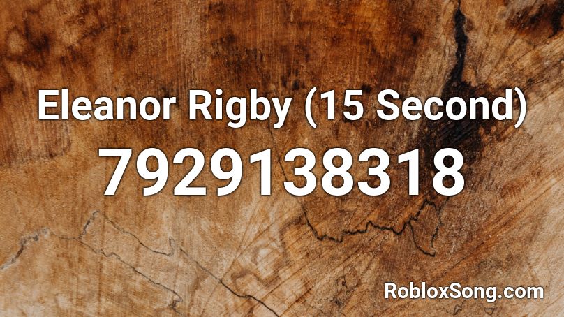 Eleanor Rigby (15 Second) Roblox ID