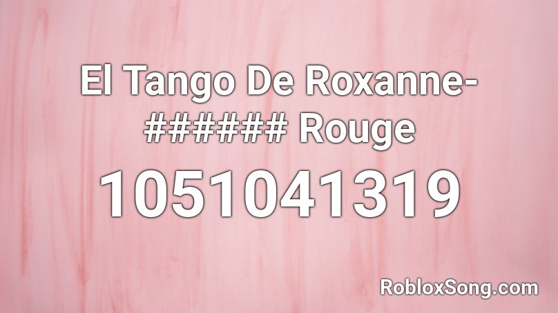 El Tango De Roxanne Rouge Roblox Id Roblox Music Codes - roblox song id roxanne
