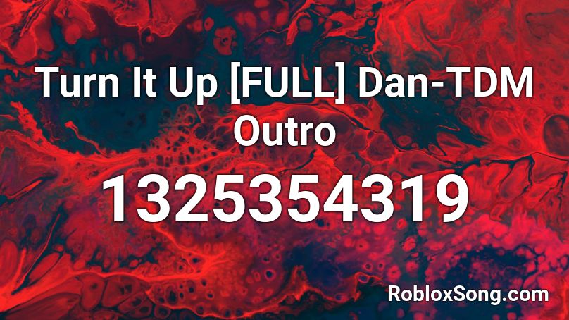 Turn It Up [FULL] Dan-TDM  Outro Roblox ID