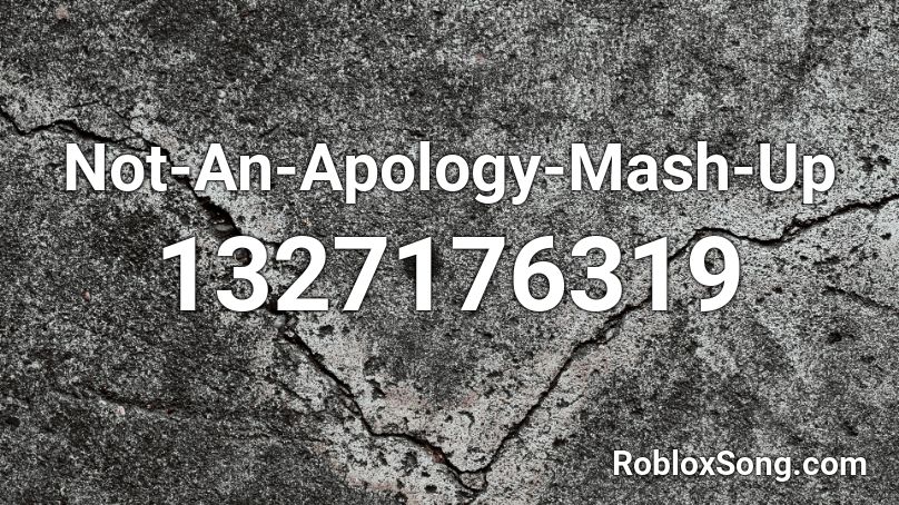 Not-An-Apology-Mash-Up  Roblox ID