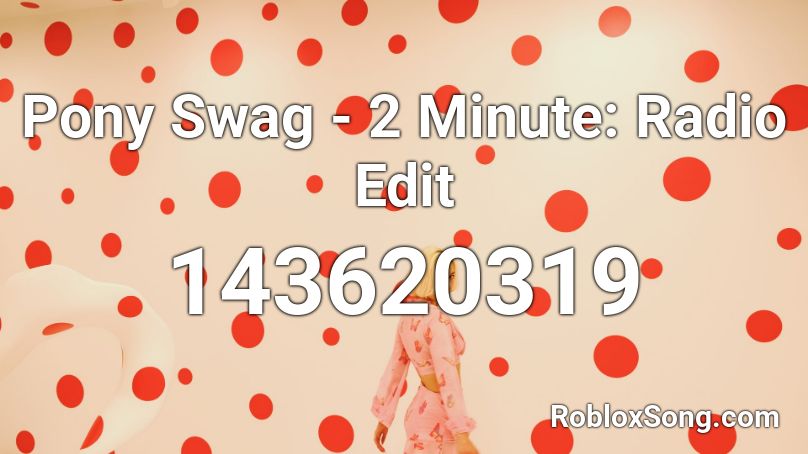 Pony Swag - 2 Minute: Radio Edit Roblox ID
