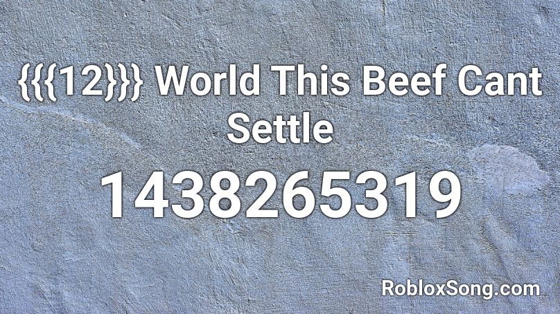 {{{12}}} World This Beef Cant Settle Roblox ID