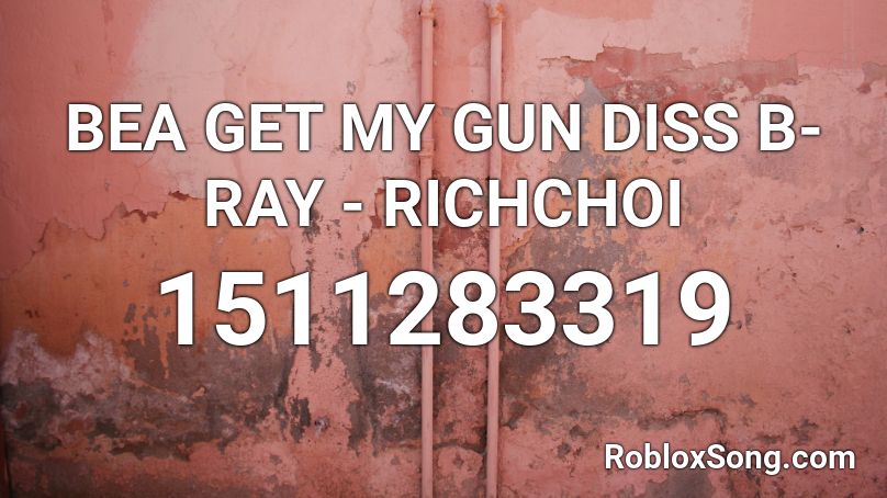 BEA GET MY GUN DISS B-RAY - RICHCHOI  Roblox ID