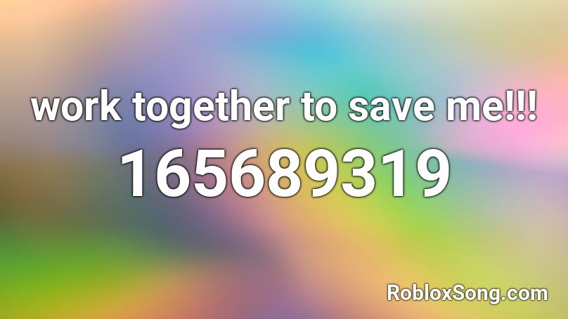 work together to save me!!! Roblox ID