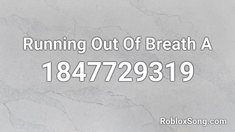 Running Out Of Breath A Roblox ID