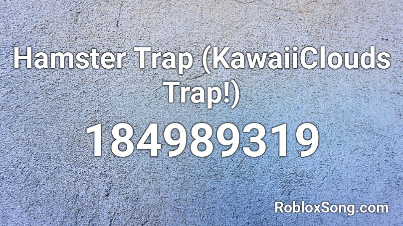 Hamster Trap (KawaiiClouds Trap!) Roblox ID