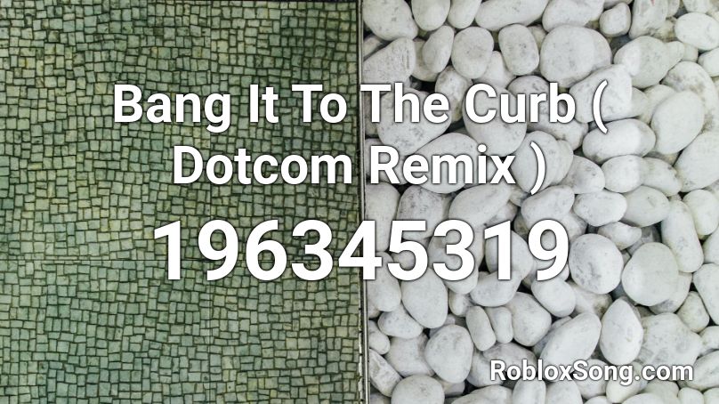 Bang It To The Curb ( Dotcom Remix ) Roblox ID