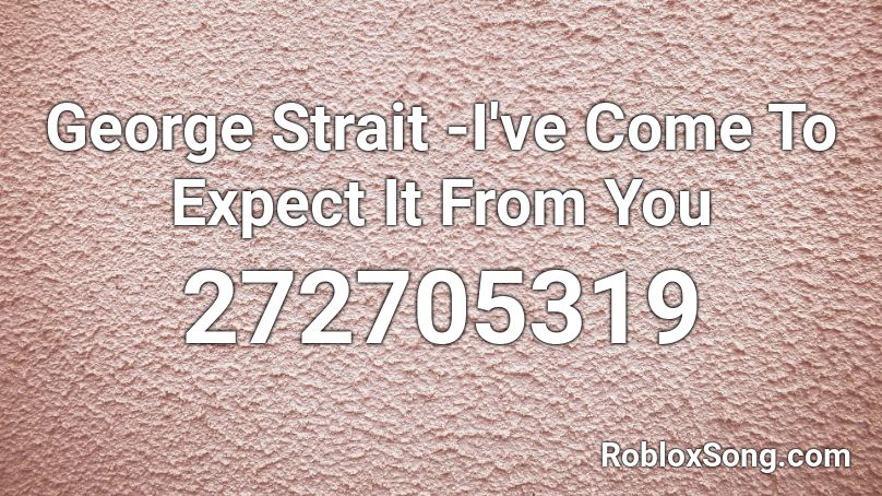 George Strait -I've Come To Expect It From You Roblox ID