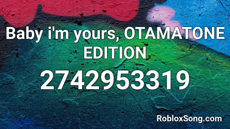 Baby i'm yours, OTAMATONE EDITION Roblox ID