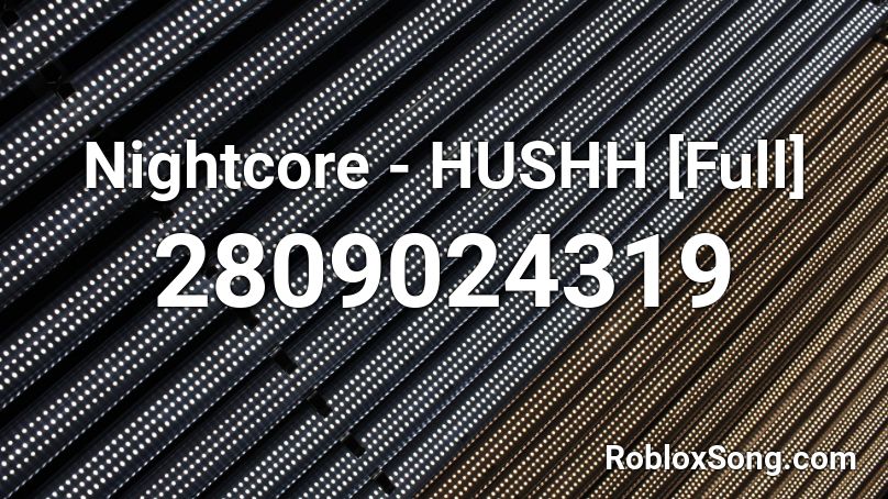 Nightcore - HUSHH [Full] Roblox ID