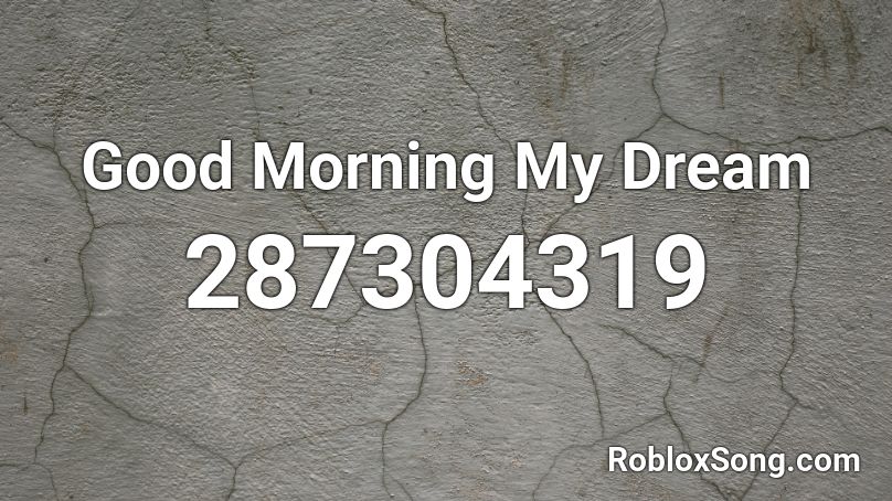 Good Morning My Dream Roblox ID