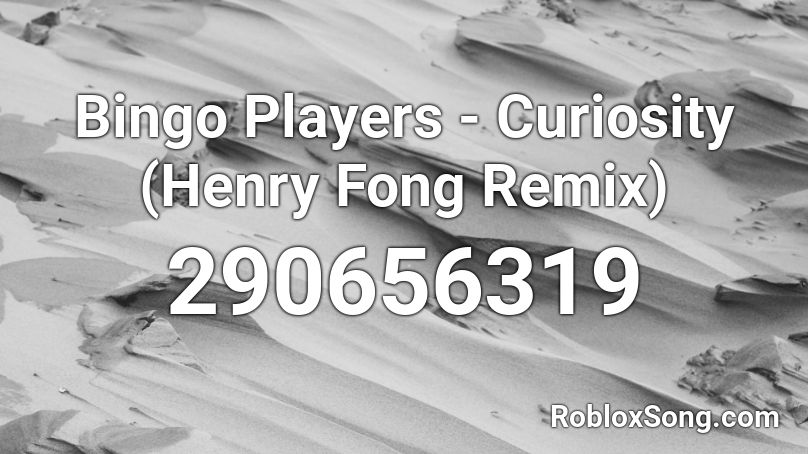 Bingo Players - Curiosity (Henry Fong Remix) Roblox ID