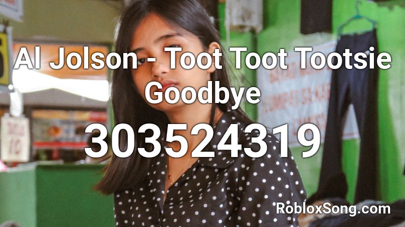 Al Jolson - Toot Toot Tootsie Goodbye Roblox ID