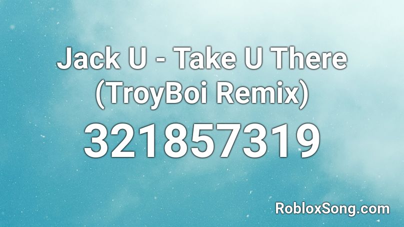 Jack U - Take U There (TroyBoi Remix) Roblox ID
