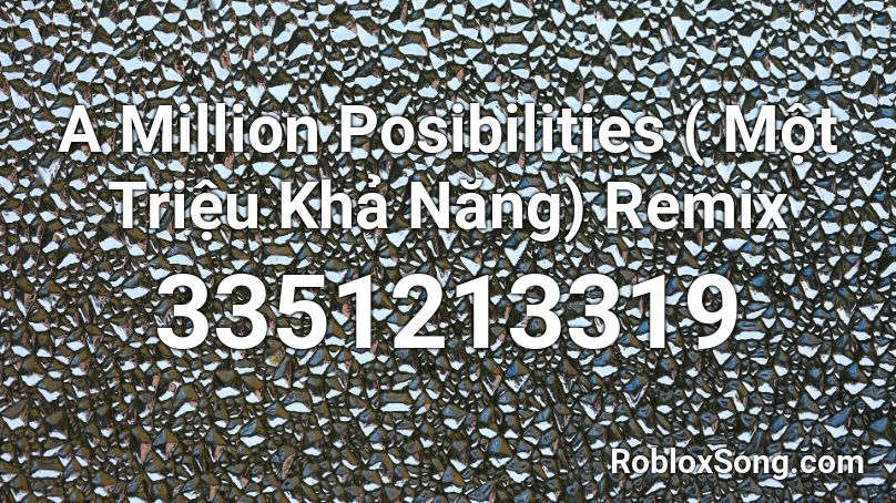 A Million Posibilities ( Một Triệu Khả Năng) Remix Roblox ID