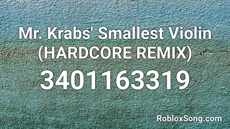Mr Krabs Smallest Violin Hardcore Remix Roblox Id Roblox Music Codes - smallest violin remix roblox i