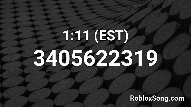 1:11 (EST) Roblox ID