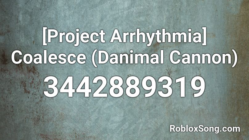 Project Arrhythmia Coalesce Danimal Cannon Roblox Id Roblox Music Codes - roblox coalesce codes