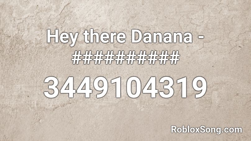 Hey there Danana - ########## Roblox ID