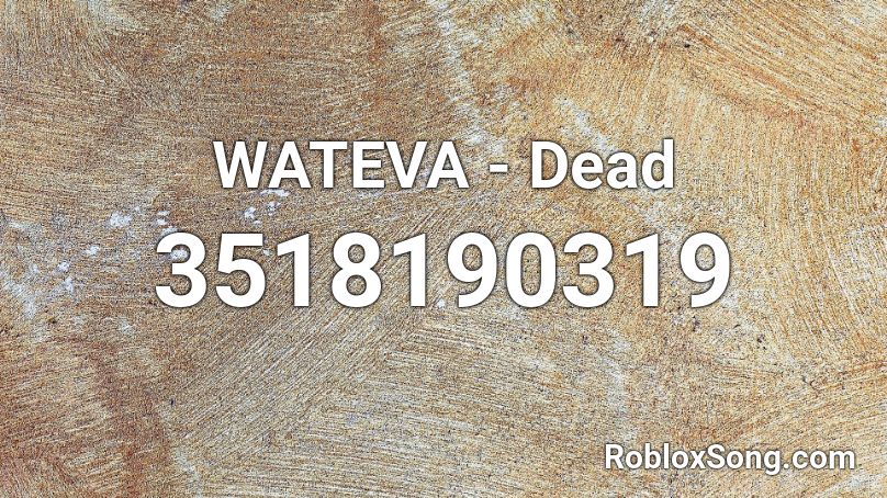 WATEVA - Dead Roblox ID