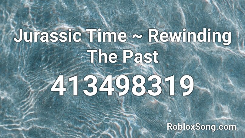 Jurassic Time ~ Rewinding The Past Roblox ID