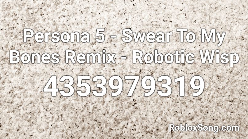 Persona 5 - Swear To My Bones Remix - Robotic Wisp Roblox ID
