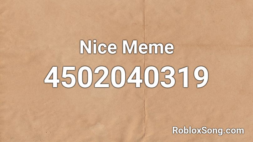 Nice Meme Roblox ID - Roblox music codes