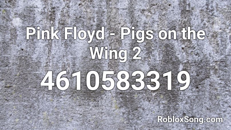 Pink Floyd - Pigs on the Wing 2 Roblox ID