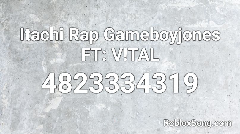 Itachi Rap Gameboyjones FT: V!TAL Roblox ID