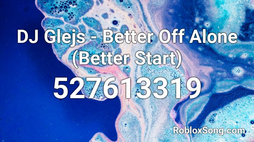 Dj Glejs Better Off Alone Better Start Roblox Id Roblox Music Codes - roblox better off alone