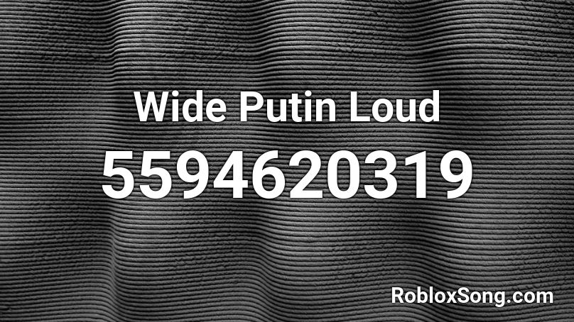Wide Putin Loud Roblox ID