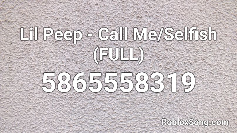 Lil Peep - Call Me / Selfish (FULL) (Leak) Roblox ID