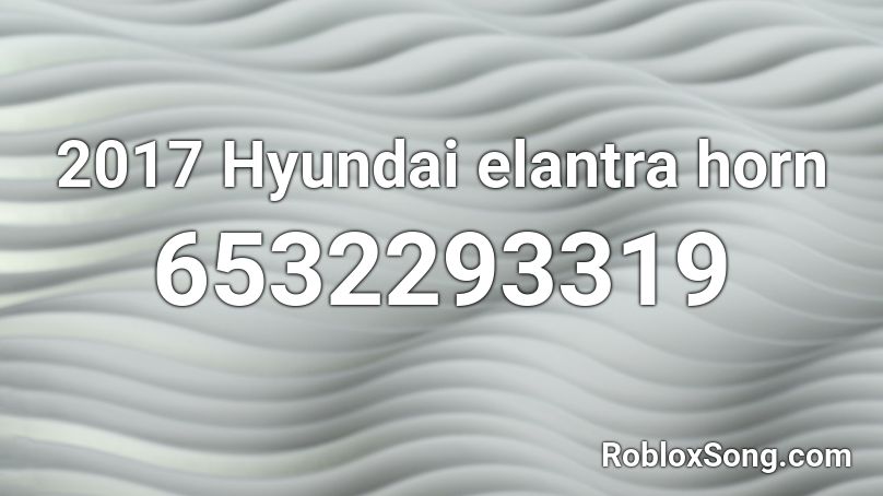 2017 Hyundai elantra horn Roblox ID