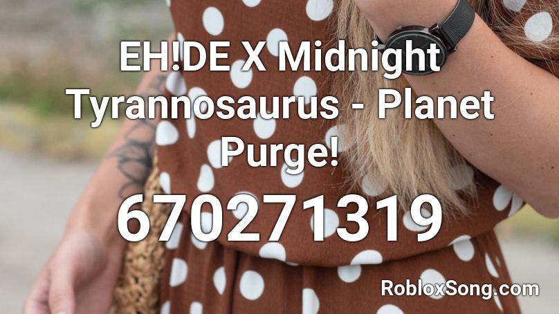 Eh De X Midnight Tyrannosaurus Planet Purge Roblox Id Roblox Music Codes - roblox purge codes