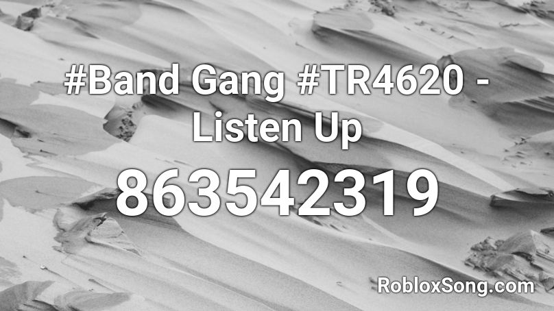 Band Gang Tr4620 Listen Up Roblox Id Roblox Music Codes - bands bands bands roblox id