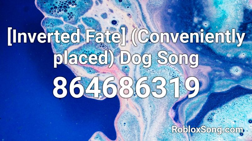 [Inverted Fate] (Conveniently placed) Dog Song Roblox ID