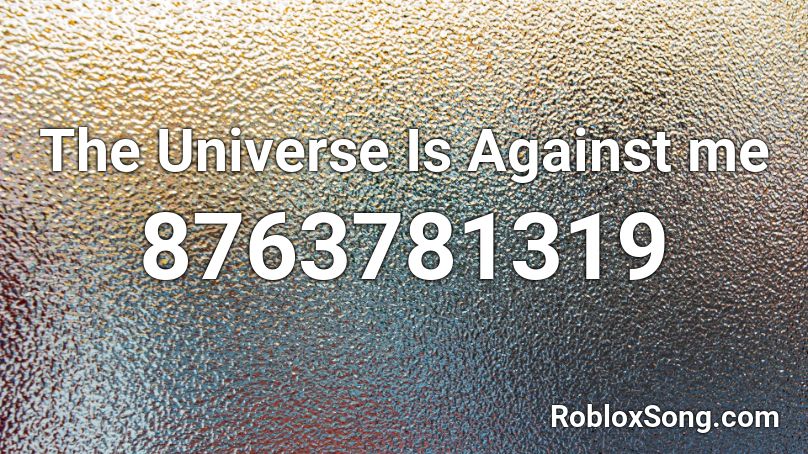 The Universe Is Against me Roblox ID