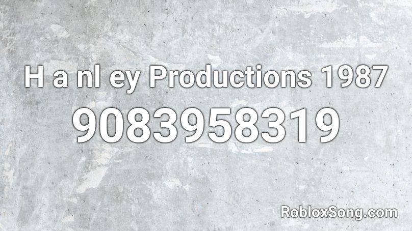 H a nl ey Productions 1987 Roblox ID